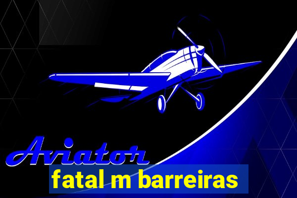 fatal m barreiras